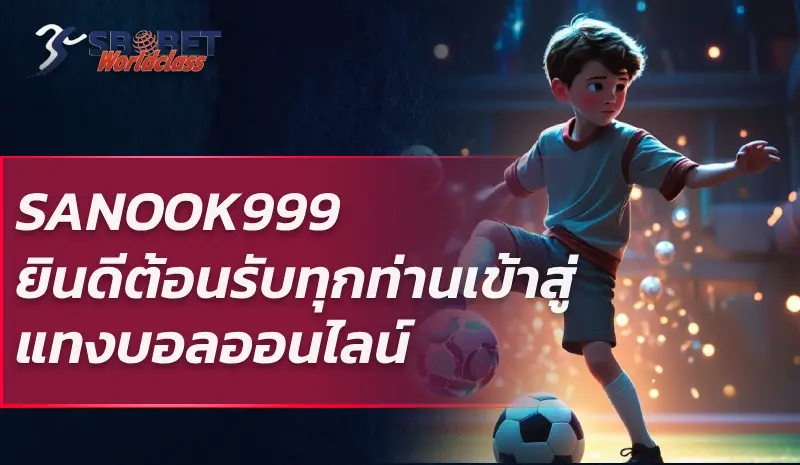 SANOOK999 ยินดีต้อนรับทุกท่านเข้าสู่ แทงบอลออนไลน์ เจ้าใหญ่มากในไทย