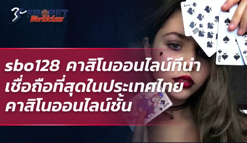 sbo128 คาสิโนออนไลน์ที่น่าเชื่อถือที่สุดในประเทศไทย คาสิโนออนไลน์ชั้น