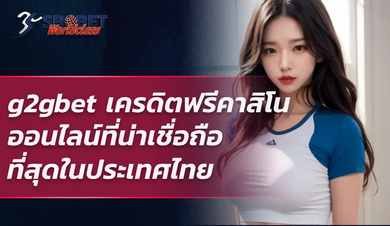 g2gbet เครดิตฟรี คาสิโนออนไลน์ที่น่าเชื่อถือที่สุดในประเทศไทย คาสิโนที่น่าเชื่อถือ